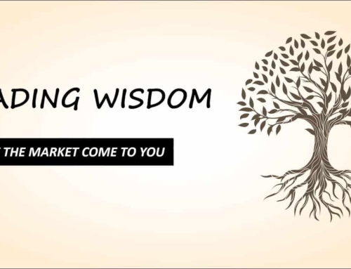 Trading Wisdom – Let the Market Come to You